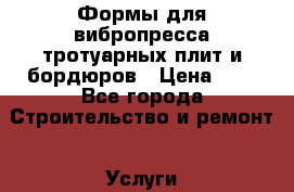 Формы для вибропресса тротуарных плит и бордюров › Цена ­ 1 - Все города Строительство и ремонт » Услуги   . Адыгея респ.